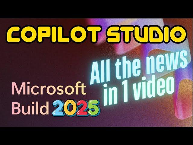 Copilot Studio at Microsoft Build 2025: Everything You Need to Know
