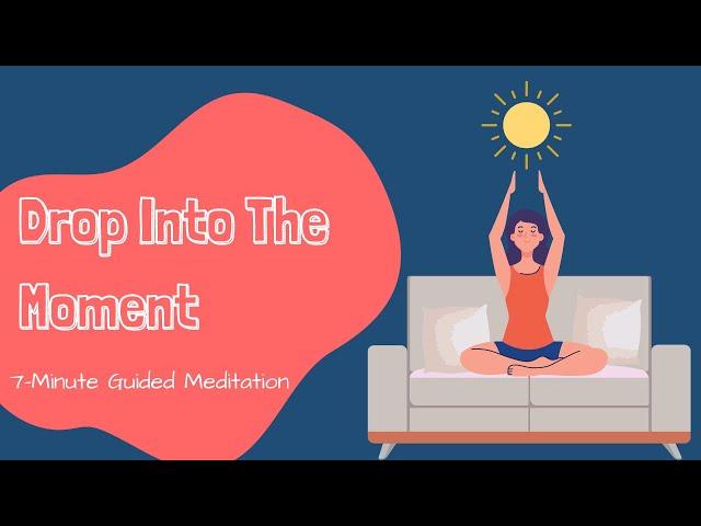 7 Minute Meditation To Drop Into The Present Moment