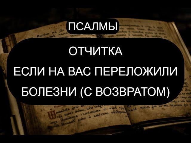 ЕСЛИ НА ВАС ПЕРЕКЛАДЫВАЮТ БОЛЕЗНИ. ОТЧИТКА