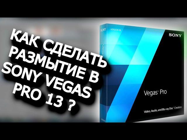 Sony Vegas Tutor #4 | КАК СДЕЛАТЬ РАЗМЫТИЕ ВИДЕО В SONY VEGAS PRO 13 ?