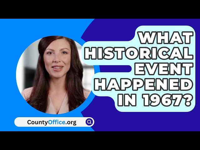 What Historical Event Happened In 1967? - CountyOffice.org