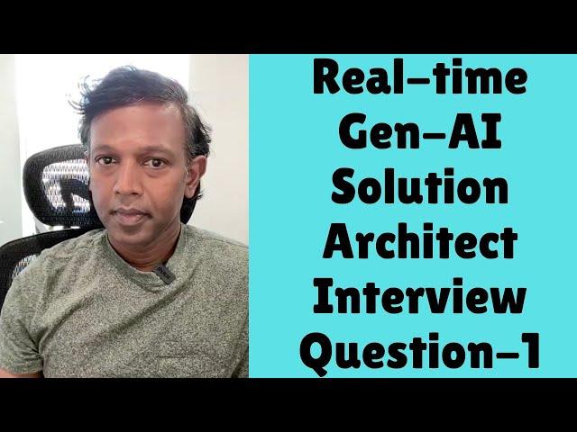 Real-time Gen-AI Solution Architect I Interview Questions | Series: 1 - Gen AI Solutions