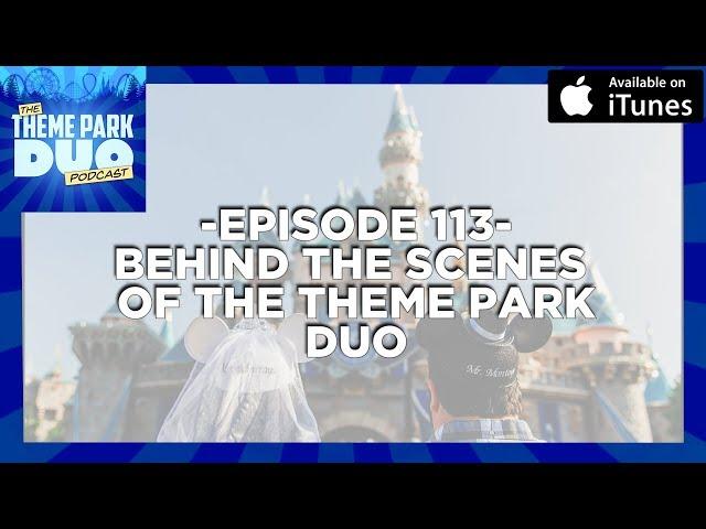 EPISODE 113 - BEHIND THE SCENES OF THE THEME PARK DUO