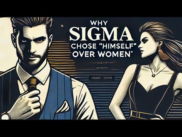  10 Reasons Why Sigma Males Will Choose Themselves Over Any Woman Anytime Any-day