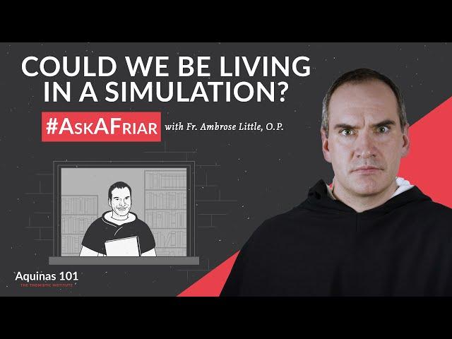 Do We Live in a Simulation? #AskAFriar (Aquinas 101)