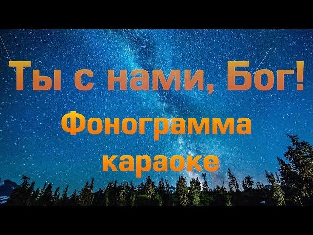 ТЫ С НАМИ БОГ. ФОНОГРАММА минус. караоке Bm