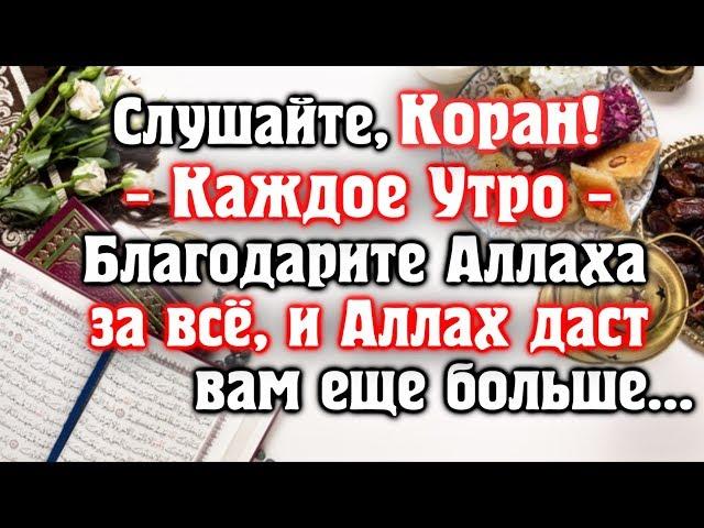  СЛУШАЙТЕ КОРАН - КАЖДОЕ УТРО. БЛАГОДАРИТЕ АЛЛАХА ХА ВСЁ, И АЛЛАХ ДАРУЕТ ВАМ ЕЩЕ БОЛЬШЕ