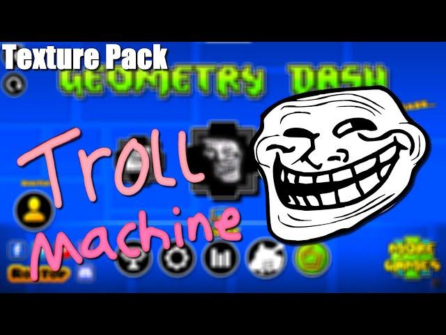 TROLLMACHINE Texture Pack 2.2 [Geometry Dash]