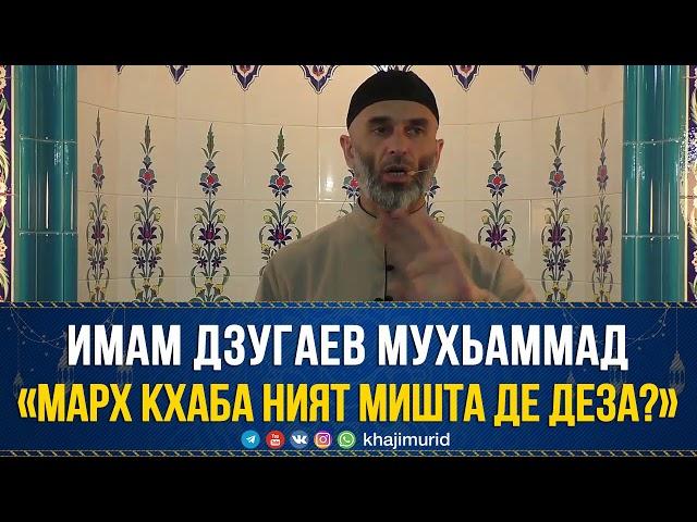 «Марх кхаба ният мишта де деза?» — Имам Дзугаев Мухьаммад