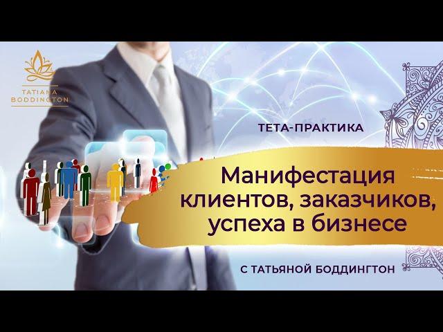 МАНИФЕСТАЦИЯ КЛИЕНТОВ, ЗАКАЗЧИКОВ, УСПЕХА В БИЗНЕСЕ с Татьяной Боддингтон. Тета Хилинг.