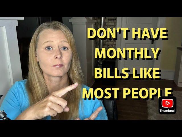 DON'T HAVE MONTHLY BILLS LIKE EVERYONE ELSE!