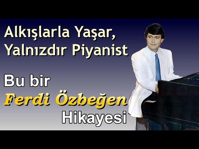 Alkışlarla yaşar, yalnızdır piyanist - Bu bir Ferdi Özbeğen hikayesi