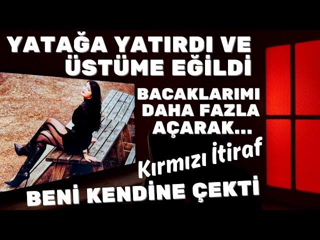 Kırmızı İtiraf - Bacaklarımı Daha Fazla Açarak Beni Kendine Çekti - Yatağa Yatırdı Ve Üstüme Eğildi