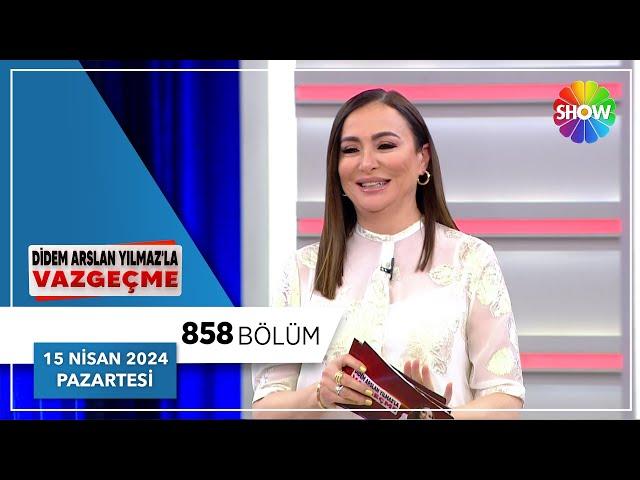 Didem Arslan Yılmaz'la Vazgeçme 858. Bölüm | 15 Nisan 2024