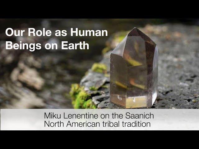 Gems from the Wisdom Traditions: Our Role as Human Beings on Earth;  Saanich North Am. tradition
