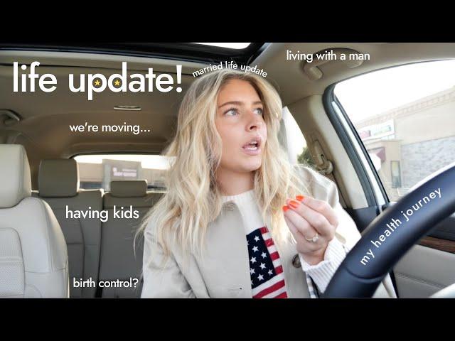 LIFE UPDATE! (having kids, birth control, moving)