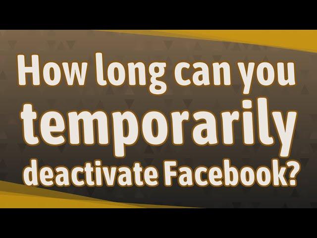 How long can you temporarily deactivate Facebook?