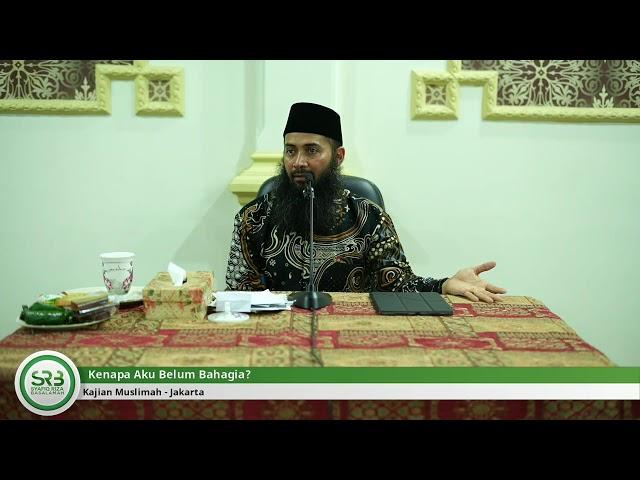 Kenapa Aku Belum Bahagia? - Ustadz DR Syafiq Riza Basalamah MA