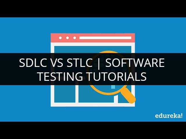 SDLC vs STLC | Software Testing Life Cycle | Software Testing Tutorials | Edureka