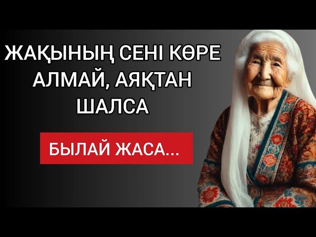 ЖАҚЫНЫҢ СЕНІ КӨРЕ АЛМАЙ, АЯҚТАН ШАЛСА, БЫЛАЙ ЖАСА... Сабақ болар терең мағыналы сөздер