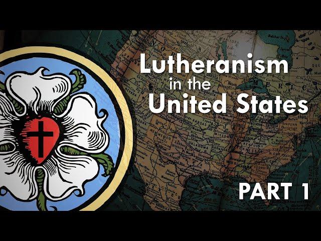 Lutheranism in the United States: Part 1