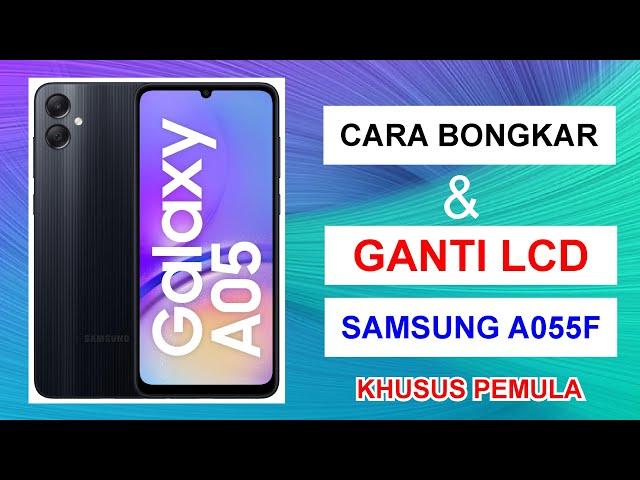 Cara Mudah Bongkar dan Ganti LCD Samsung A05 (SM-A055F) Untuk Pemula