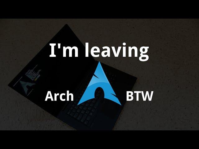 Why I'm leaving Arch Linux, and a summary of my experience