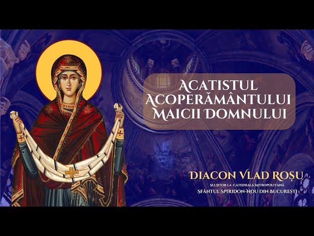 Acatistul Acoperamantului Maicii Domnului - Diacon Vlad Rosu