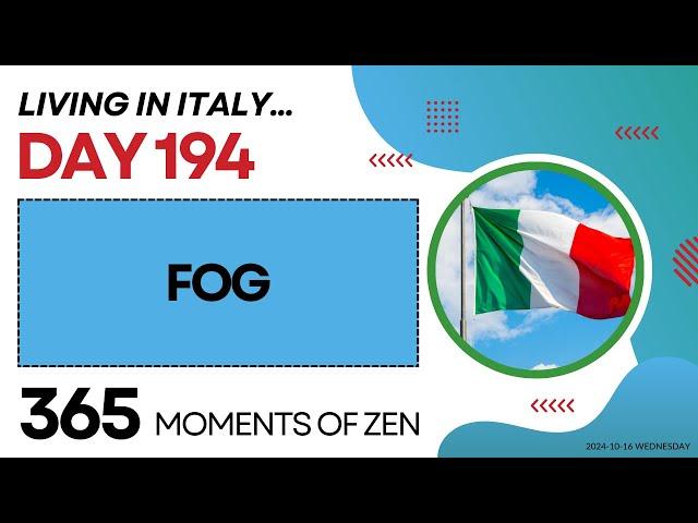 Living in Italy | FOG| Day 194 | Moving from Canada to Italy | 365 Moments of Zen