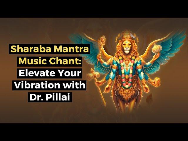 Sharaba Mantra Music Chant: Elevate Your Vibration with Dr. Pillai