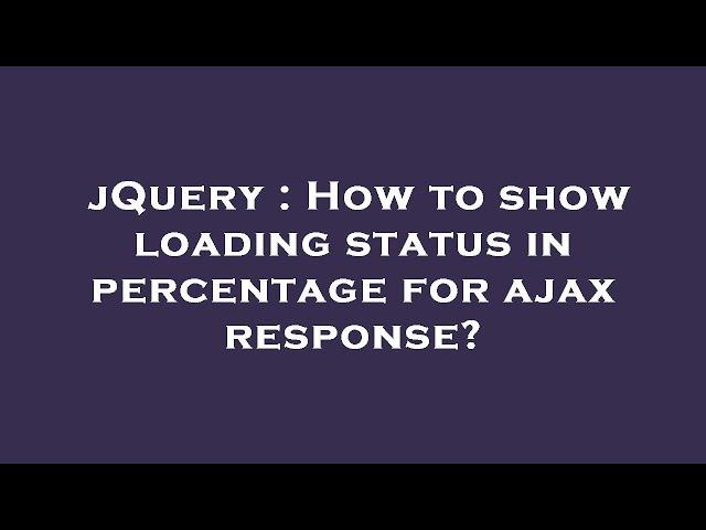 jQuery : How to show loading status in percentage for ajax response?