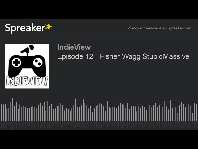 Episode 12 - Fisher Wagg StupidMassive (part 1 of 2)