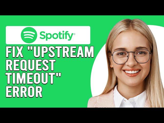 How To Fix Spotify "Upstream Request Timeout" Error (What To Do When This Happen? -Quick Fix!)