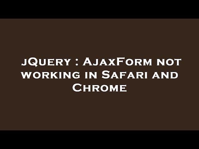 jQuery : AjaxForm not working in Safari and Chrome