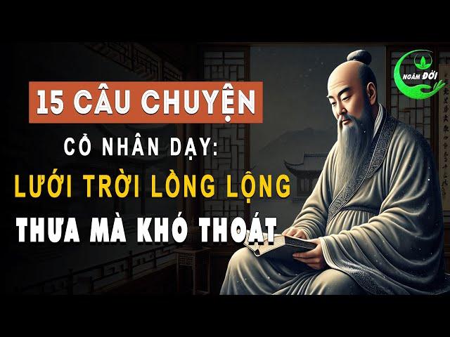 15 Câu Chuyện Trí Tuệ Cổ Nhân Dạy: Lưới Trời Lồng Lộng Thưa Mà Khó Thoát | Triết Lý Sống Khôn