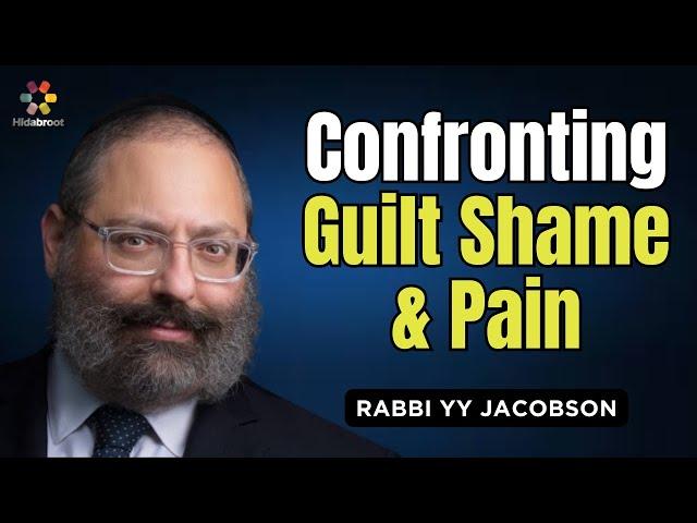 Confronting Guilt, Shame and Pain - Rabbi YY Jacobson