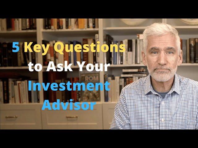 5 Key Questions to Ask Your Investment Advisor