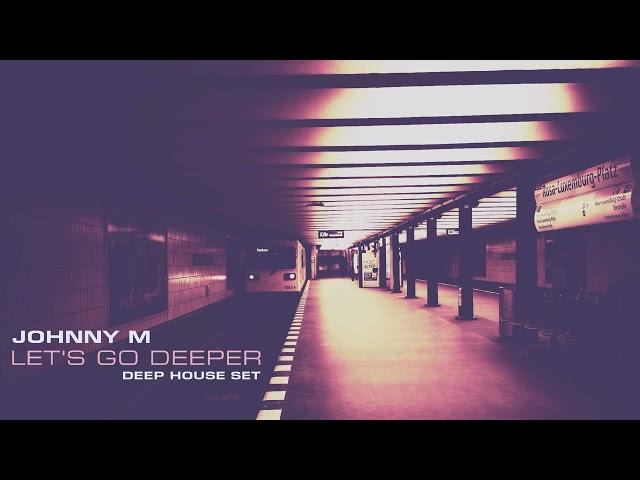 Johnny M - Let's Go Deeper | Deep House Set