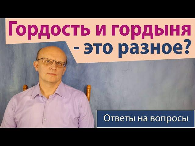 Гордость и гордыня  - в чем разница? / Ответ православного психолога