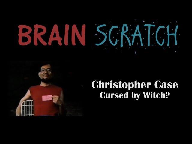 BrainScratch: Christopher Case - Cursed by Witch?