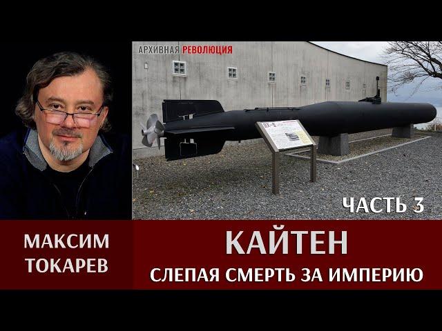 Максим Токарев. Кайтен - слепая смерть за империю. Часть 3