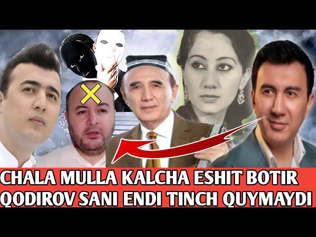 CHALA MULLA KAYFULLA KAL ESHIT SAN BOTIR QODIROV SANI TINCH QUYMAYDI ONA NOLASI