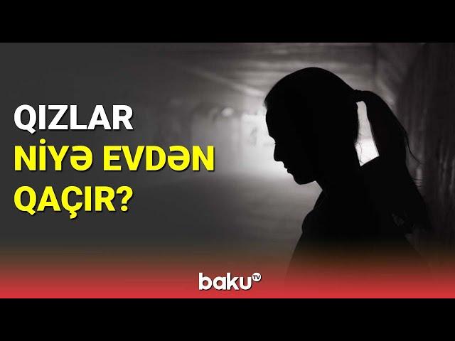 Qızlar niyə evdən qaçır? - BAKU TV