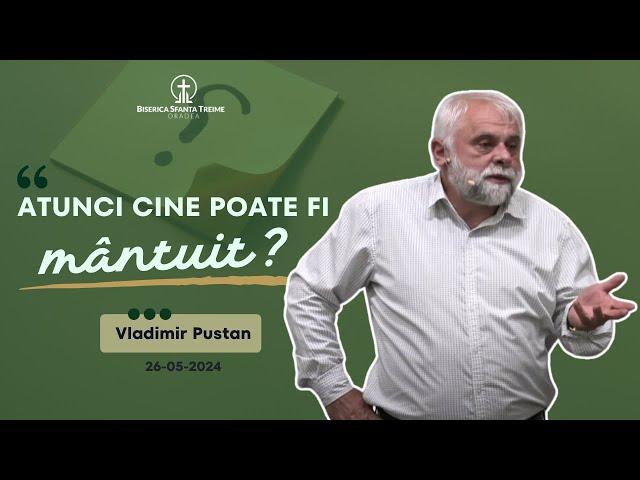 Vladimir Pustan | Atunci cine poate fi mântuit? | 26-05-2024 | Biserica Sfânta Treime Oradea