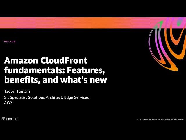 AWS re:Invent 2020: Amazon CloudFront fundamentals: Features, benefits, and what’s new