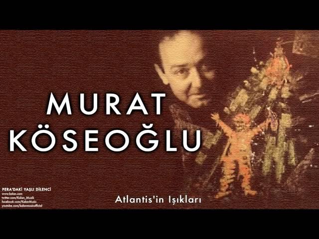 Murat Köseoğlu - Atlantis'in Işıkları [ Pera’daki Yaşlı Dilenci © 1998 Kalan Müzik ]