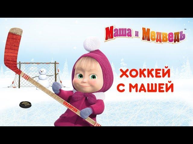 Маша и Медведь - Хоккей с Машей! 