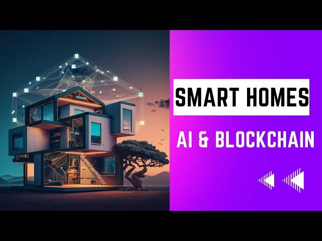 Smart Homes and IoT - How AI and Blockchain can Make our Homes More Efficient, Secure, and Connected