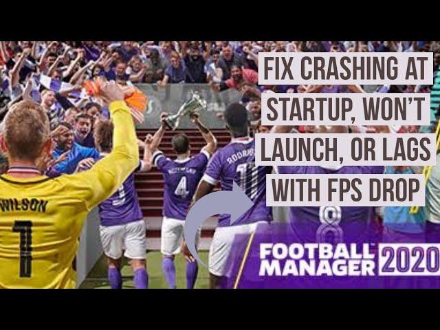 How to Fix Football Manager 2020 Crashing at Startup, Won't launch, or lags with FPS drop