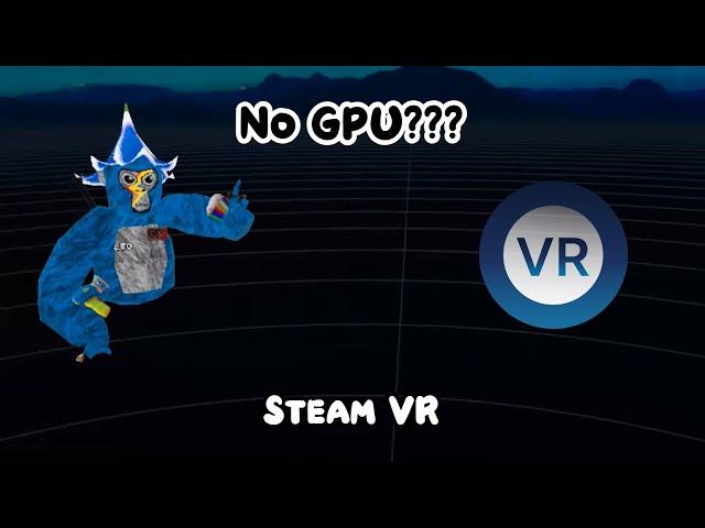 Steam VR WITHOUT A GPU?!?